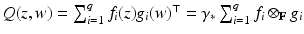 
$$Q(z,w) =\sum _{ i=1}^{q}f_{i}(z)g_{i}(w)^{\top } =\gamma _{{\ast}}\sum _{i=1}^{q}f_{i} \otimes _{\mathbb{F}}g_{i}$$
