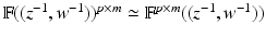 
$$\mathbb{F}((z^{-1},w^{-1}))^{p\times m} \simeq \mathbb{F}^{p\times m}((z^{-1},w^{-1}))$$
