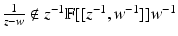 
$$\frac{1} {z-w}\notin z^{-1}\mathbb{F}[[z^{-1},w^{-1}]]w^{-1}$$
