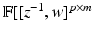 
$$\mathbb{F}[[z^{-1},w]^{p\times m}$$
