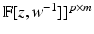 
$$\mathbb{F}[z,w^{-1}]]^{p\times m}$$
