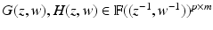 
$$G(z,w),H(z,w) \in \mathbb{F}((z^{-1},w^{-1}))^{p\times m}$$
