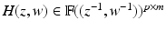 
$$H(z,w) \in \mathbb{F}((z^{-1},w^{-1}))^{p\times m}$$
