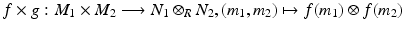 
$$f \times g: M_{1} \times M_{2}\longrightarrow N_{1} \otimes _{R}N_{2},(m_{1},m_{2})\mapsto f(m_{1}) \otimes f(m_{2})$$
