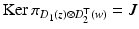 
$$\mathrm{Ker}\,\pi _{D_{1}(z)\otimes D_{2}^{\top }(w)} = J$$
