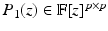 
$$P_{1}(z) \in \mathbb{F}[z]^{p\times p}$$
