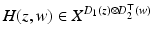 
$$H(z,w) \in X^{D_{1}(z)\otimes D_{2}^{\top }(w) }$$
