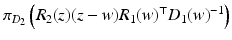 
$$\pi _{D_{2}}\left (R_{2}(z)(z - w)R_{1}(w)^{\top }D_{1}(w)^{-1}\right )$$
