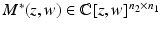 
$$M^{{\ast}}(z,w) \in \mathbb{C}[z,w]^{n_{2}\times n_{1}}$$
