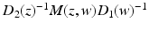 
$$D_{2}(z)^{-1}M(z,w)D_{1}(w)^{-1}$$
