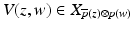 
$$V (z,w) \in X_{\overline{p}(z)\otimes p(w)}$$
