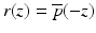 
$$r(z) = \overline{p}(-z)$$
