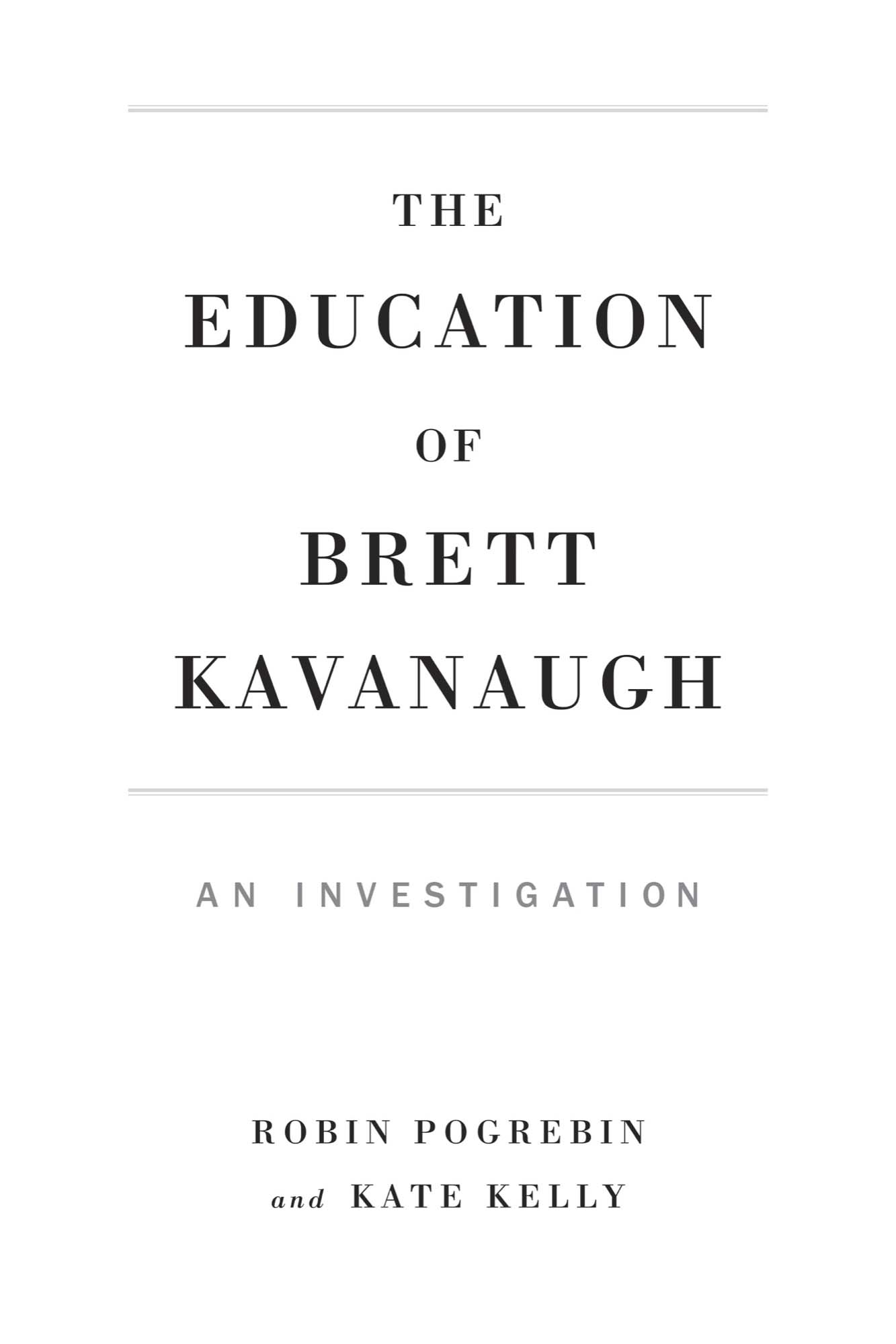 Book title, The Education of Brett Kavanaugh, Subtitle, An Investigation, author, Robin Pogrebin, imprint, Portfolio