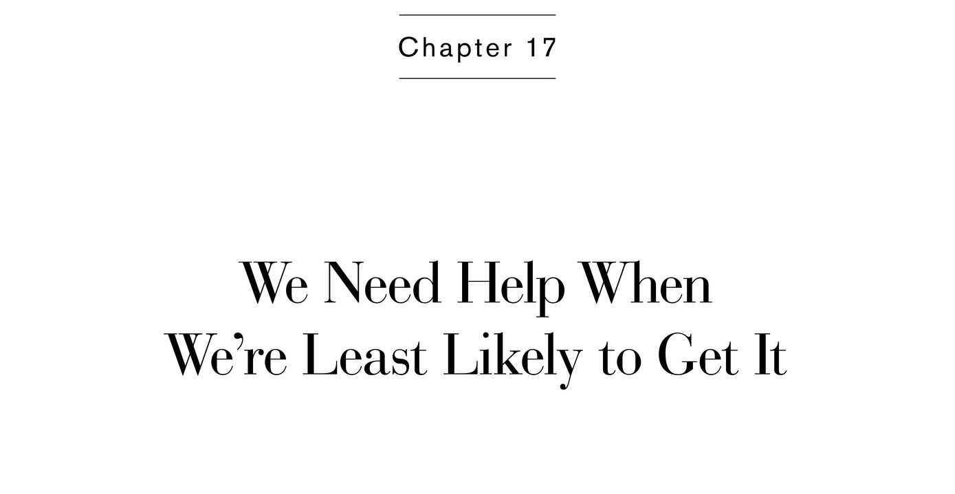 Chapter 17 We Need Help When We’re Least Likely to Get It