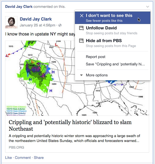 In this case, I have nothing against poor David Jay, but I have simply heard enough about the darn blizzard already. Notice the other options Facebook currently offers to help me influence the sorts of stories it shows me.