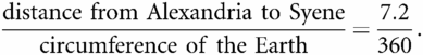 distance from Alexandria to Syenecircumference of the Earth=7.2360.