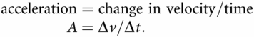 acceleration=change in velocity/timeA=Δv/Δt.