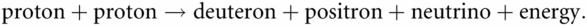 proton+proton→deuteron+positron+neutrino+energy.