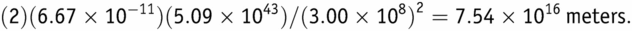 (2)(6.67×10−11)(5.09×1043)/(3.00×108)2=7.54×1016meters.