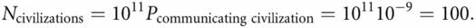 Ncivilizations= 1011Pcommunicating civilization= 101110−9= 100.