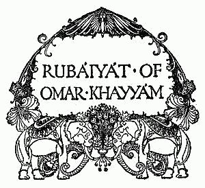 RUBÁIYÁT OF OMAR KHAYYÁM