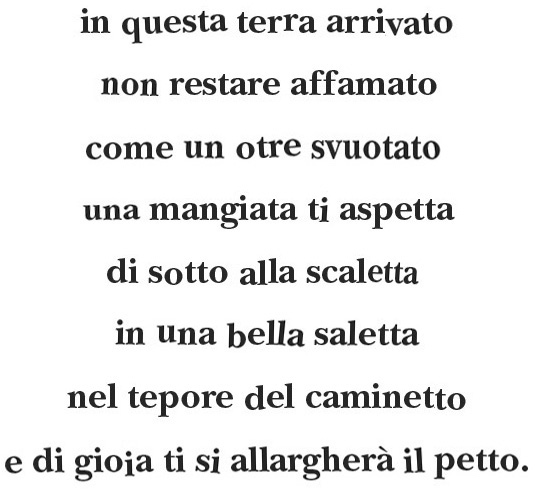 Scritta piccola, sbilenca e fitta:  in questa terra arrivato non restare affamato come un otre svuotato una mangiata ti aspetta di sotto alla scaletta in una bella saletta nel tepore del caminetto e di gioia ti si allargherà il petto.  