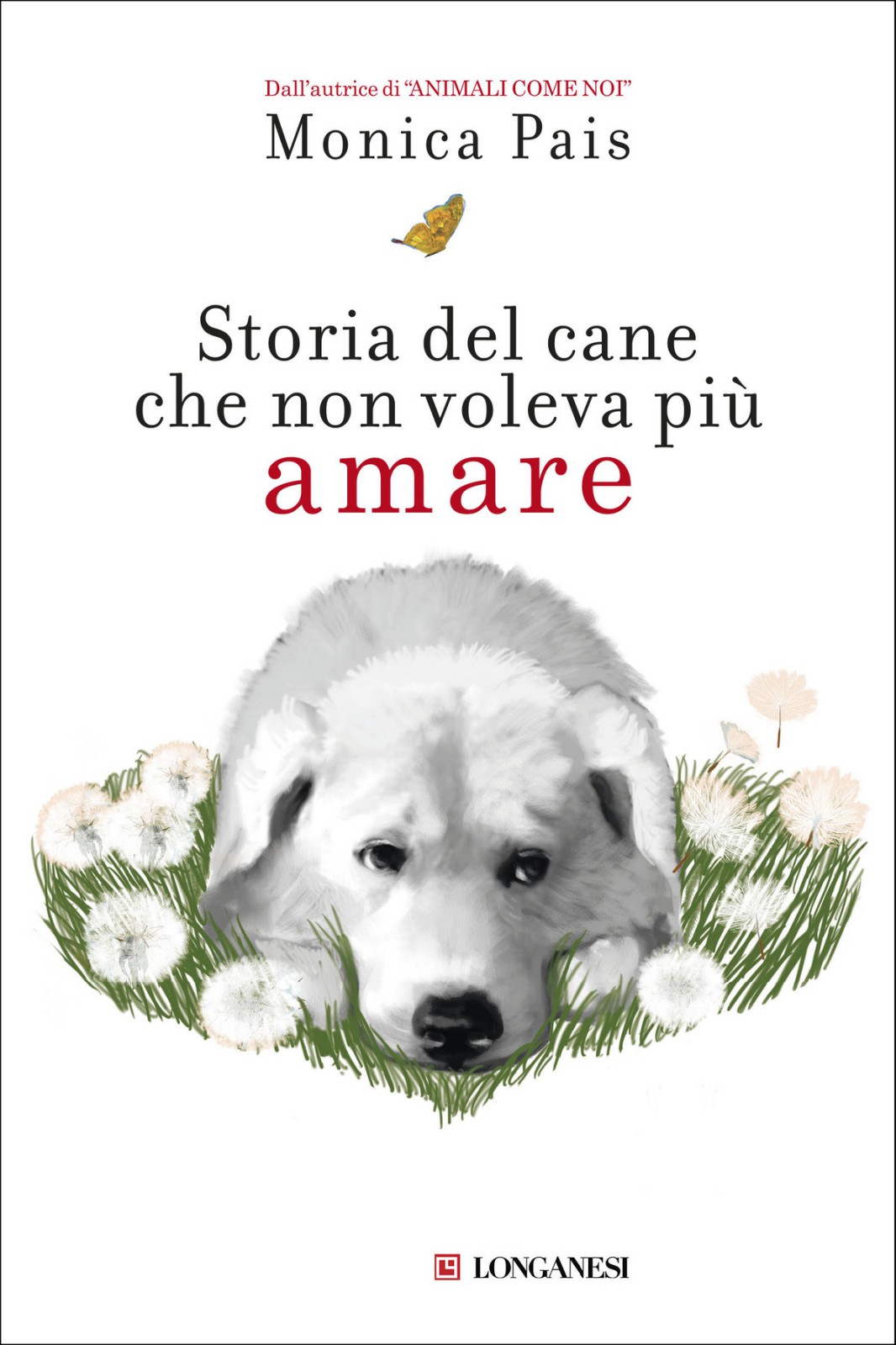 Immagine di copertina. Monica Pais: Storia del cane che non voleva più amare. Longanesi & C.