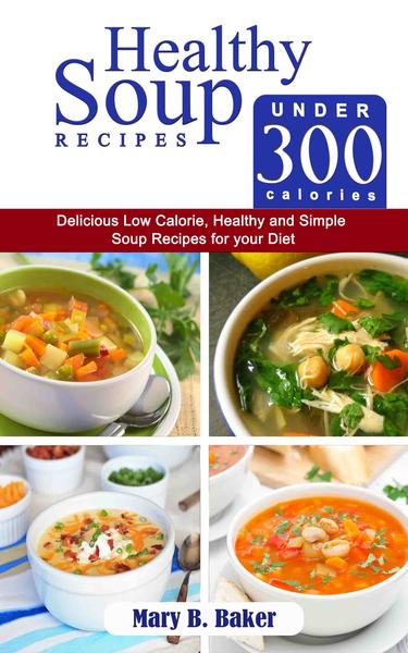 Healthy Soup Recipes under 300 Calories -   Delicious Low Calorie, Healthy and Simple Soup   Recipes for your Diet