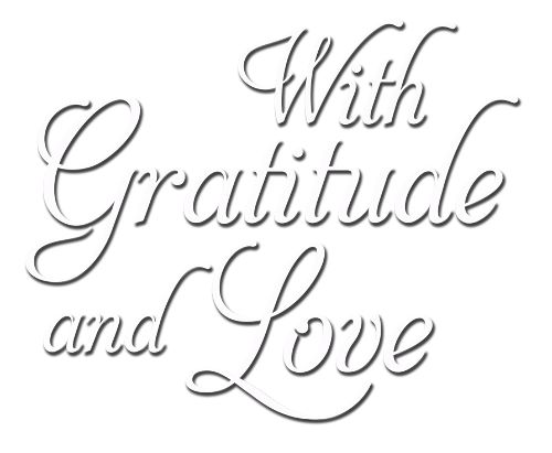 With Gratitude and Love