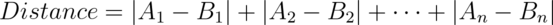 Distance = |A_1-B_1| + |A_2-B_2| + \cdots + |A_n-B_n|