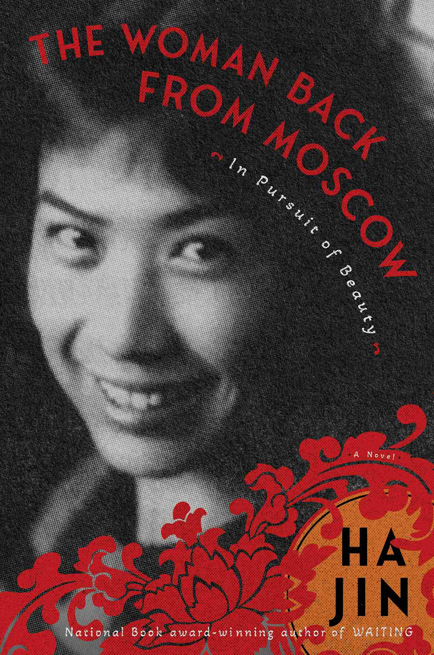 Cover for The Woman Back from Moscow: In Pursuit of Beauty, Author, Ha Jin