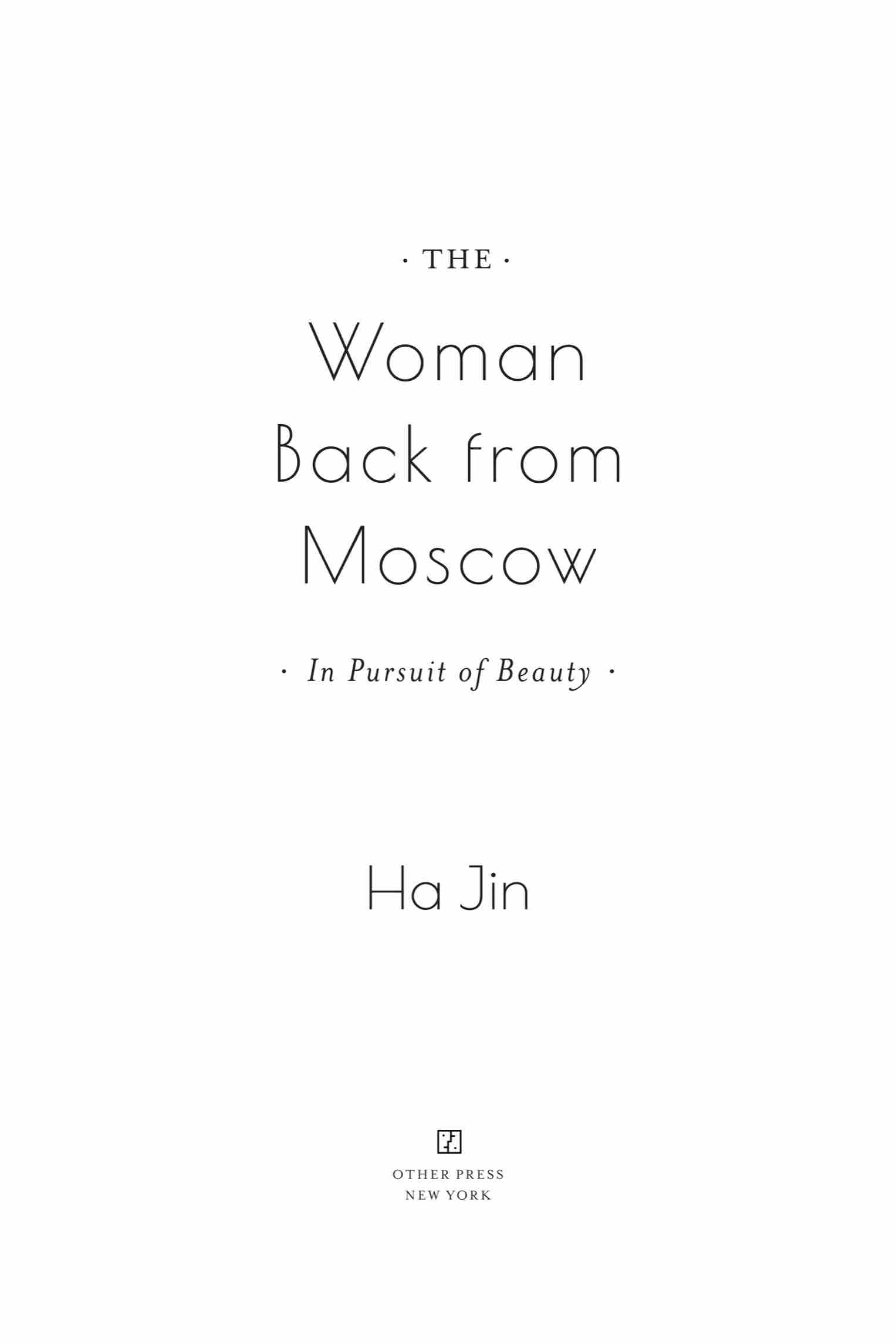 Book title, The Woman Back from Moscow: In Pursuit of Beauty, Author,Ha Jin, Imprint, Other Press