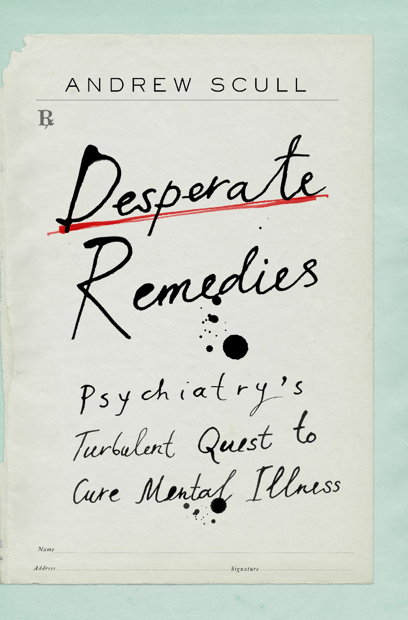 Cover: Desperate Remedies, PSYCHIATRY’S TURBULENT QUEST TO CURE MENTAL ILLNESS by Andrew Scull