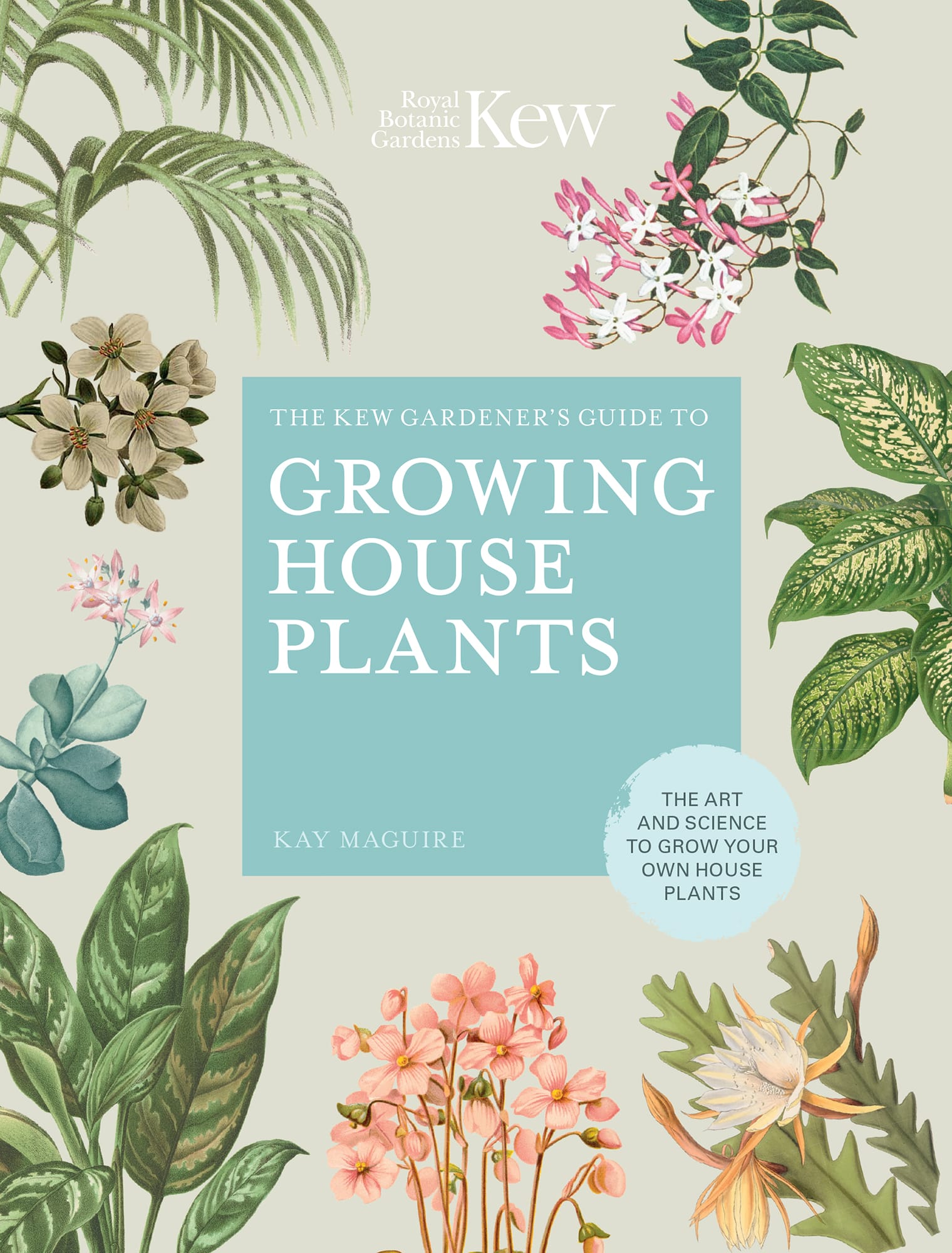 The Kew Gardener’s Guide to Growing House Plants: The Art And Science To Grow Your Own House Plants