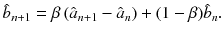 
$$\displaystyle{ \hat{b}_{n+1} =\beta \left (\hat{a}_{n+1} -\hat{ a}_{n}\right ) + (1-\beta )\hat{b}_{n}. }$$
