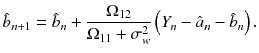 
$$\displaystyle{ \hat{b}_{n+1} =\hat{ b}_{n} + \frac{\Omega _{12}} {\Omega _{11} +\sigma _{ w}^{2}}\left (Y _{n} -\hat{ a}_{n} -\hat{ b}_{n}\right ). }$$
