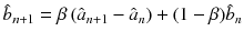 
$$\displaystyle{ \hat{b}_{n+1} =\beta \left (\hat{a}_{n+1} -\hat{ a}_{n}\right ) + (1-\beta )\hat{b}_{n} }$$
