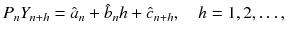 
$$\displaystyle{ P_{n}Y _{n+h} =\hat{ a}_{n} +\hat{ b}_{n}h +\hat{ c}_{n+h},\quad h = 1,2,\ldots, }$$
