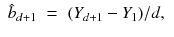 
$$\displaystyle\begin{array}{rcl} \hat{b}_{d+1}& =& (Y _{d+1} - Y _{1})/d,{}\end{array}$$
