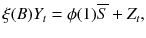 
$$\displaystyle{ \xi (B)Y _{t} =\phi (1)\overline{S} + Z_{t}, }$$
