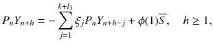 
$$\displaystyle{ P_{n}Y _{n+h} = -\sum _{j=1}^{k+l_{3} }\xi _{j}P_{n}Y _{n+h-j} +\phi (1)\overline{S},\quad h \geq 1, }$$
