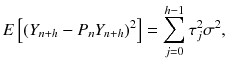 
$$\displaystyle{ E\left [(Y _{n+h} - P_{n}Y _{n+h})^{2}\right ] =\sum _{ j=0}^{h-1}\tau _{ j}^{2}\sigma ^{2}, }$$
