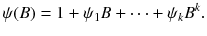 
$$\displaystyle{\psi (B) = 1 +\psi _{1}B + \cdots +\psi _{k}B^{k}.}$$
