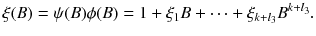 
$$\displaystyle{\xi (B) =\psi (B)\phi (B) = 1 +\xi _{1}B + \cdots +\xi _{k+l_{3}}B^{k+l_{3} }.}$$
