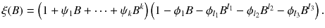 
$$\displaystyle{\xi (B) = \left (1 +\psi _{1}B + \cdots +\psi _{k}B^{k}\right )\left (1 -\phi _{ 1}B -\phi _{l_{1}}B^{l_{1} } -\phi _{l_{2}}B^{l_{2} } -\phi _{l_{3}}B^{l_{3} }\right ).}$$
