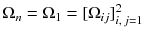 
$$\Omega _{n}=\Omega _{1}=[\Omega _{ij}]_{i,\,j=1}^{2}$$
