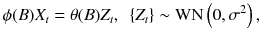 
$$\displaystyle{\phi (B)X_{t} =\theta (B)Z_{t},\ \ \{Z_{t}\} \sim \mathrm{WN}\left (0,\sigma ^{2}\right ),}$$
