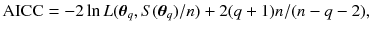 
$$\displaystyle{\mathrm{AICC} = -2\ln L(\boldsymbol{\theta }_{q},S(\boldsymbol{\theta }_{q})/n) + 2(q + 1)n/(n - q - 2),}$$
