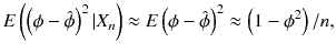 
$$\displaystyle{ E\left (\left (\phi -\hat{\phi }\right )^{2}\vert X_{ n}\right ) \approx E\left (\phi -\hat{\phi }\right )^{2} \approx \left (1 -\phi ^{2}\right )/n, }$$
