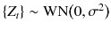 
$$\{Z_{t}\} \sim \mathrm{WN}{\bigl (0,\sigma ^{2}\bigr )}$$
